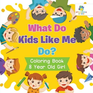 What Do Kids Like Me Do? Coloring Book 8 Year Old Girl (Paperback)