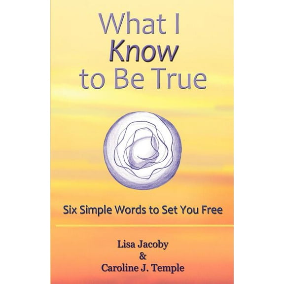 What I Know to Be True: Six Simple Words to Set You Free (Paperback)