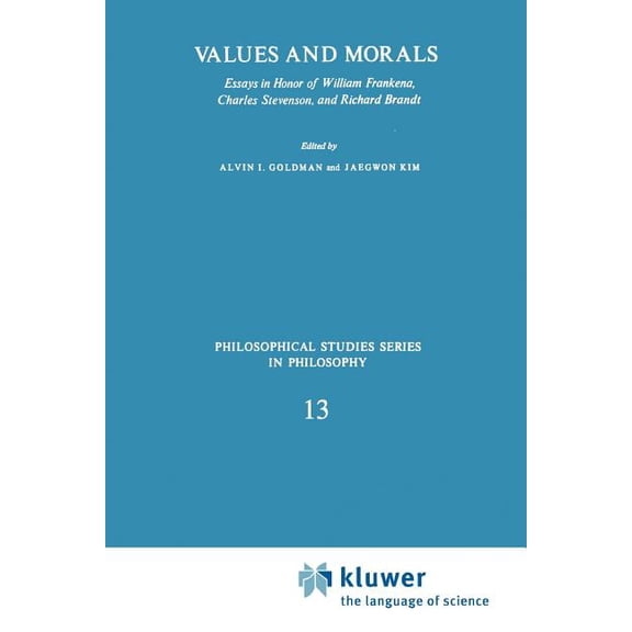 Philosophical Studies Values and Morals: Essays in Honor of William Frankena, Charles Stevenson, and Richard Brandt, Book 13, (Paperback)