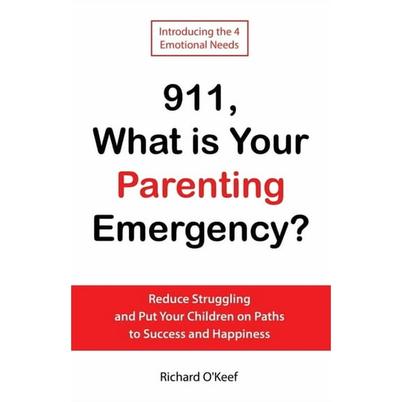 911, What is Your Parenting Emergency?: Reduce Struggling and Put Your Children on Paths to Success and Happiness, (Paperback)