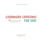 Cardboard Creations for Kids : 50 Fun and Inventive Crafts Using Recycled Materials (Paperback)