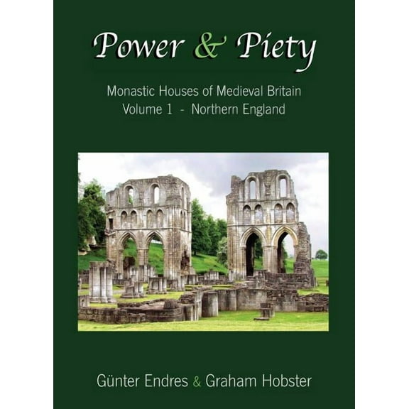Power and Piety Power and Piety: Monastic Houses of Medieval Britain - Volume 1 - Northern England, Book 1, (Hardcover)