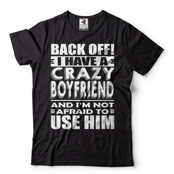 Back OFF I Have A Crazy Boyfriend Shirt Funny Girlfriend Boyfriend Shirts Girlfriend Gift Tee