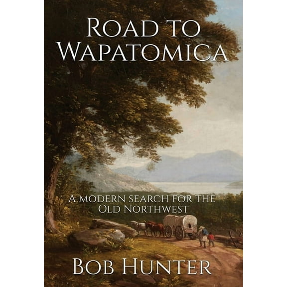 Road to Wapatomica: A modern search for the Old Northwest, (Hardcover)