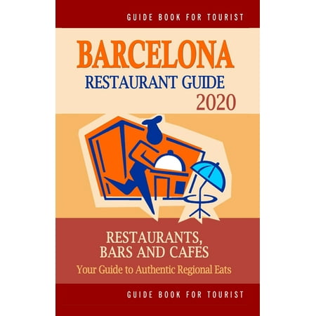 Barcelona Restaurant Guide 2020: Best Rated Restaurants in Barcelona, Spain - Top Restaurants, Special Places to Drink and Eat Good Food Around (Restaurant Guide 2020) (Best Places To Eat In Dusseldorf)
