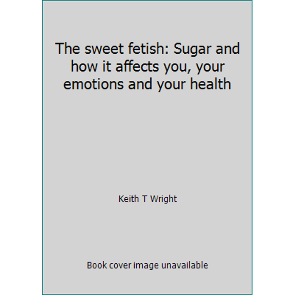 Pre-Owned The sweet fetish: Sugar and how it affects you, your emotions and your health (Paperback) 096252851X 9780962528514