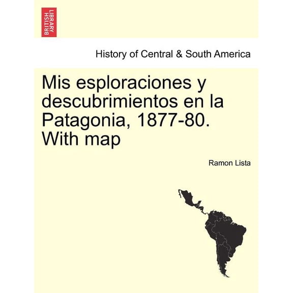 MIS Esploraciones y Descubrimientos En La Patagonia, 1877-80. with Map (Paperback)
