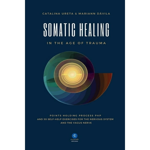 Somatic Healing in the Age of Trauma: The Points Holding ProcessTM (PHP) and 30 Self-Help Exercises for the Nervous Syst, (Paperback)