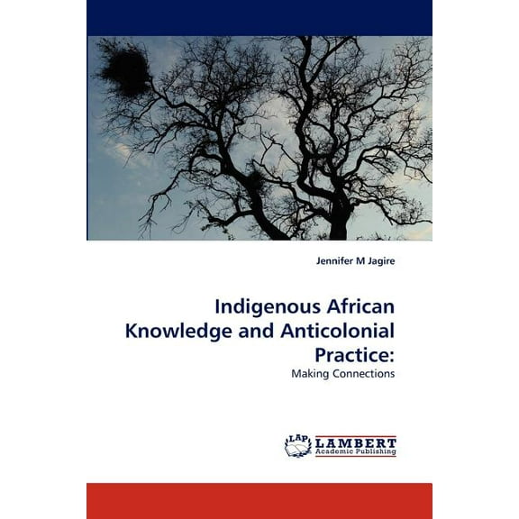 Indigenous African Knowledge and Anticolonial Practice, (Paperback)