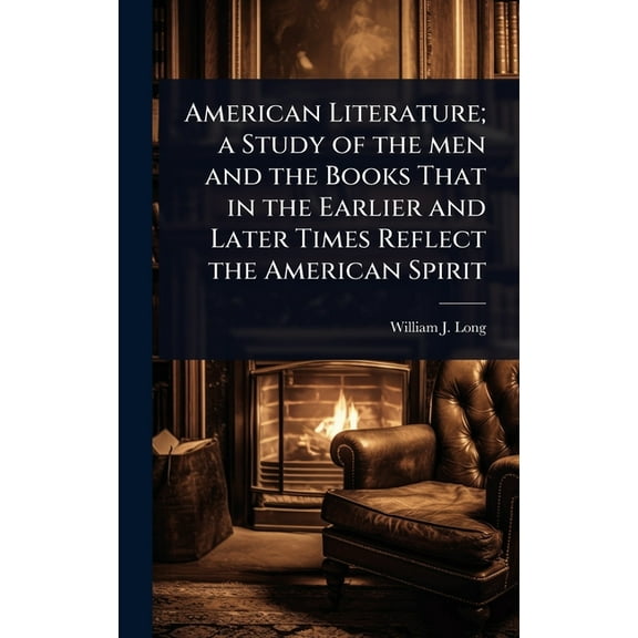 American Literature; a Study of the men and the Books That in the Earlier and Later Times Reflect the American Spirit, (Hardcover)