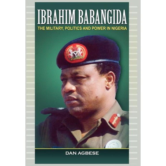 Ibrahim Babangida: The Military, Politics Ad Power in Nigeria (Hardcover)