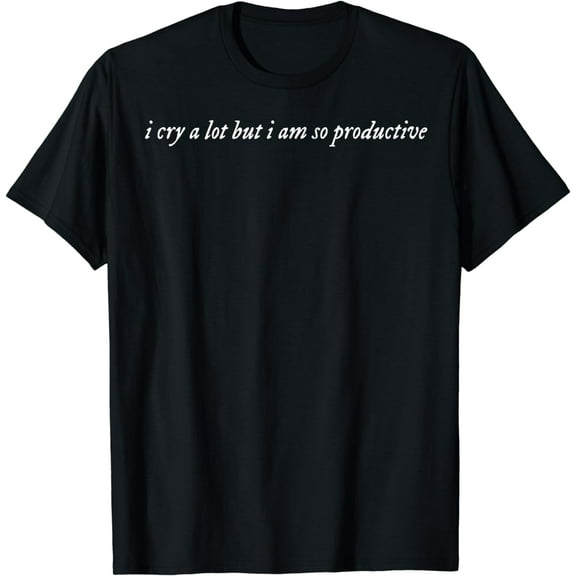 I Cry A Lot But I Am So Productive T-Shirt