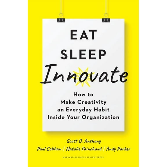 Eat, Sleep, Innovate: How to Make Creativity an Everyday Habit Inside Your Organization, (Hardcover)