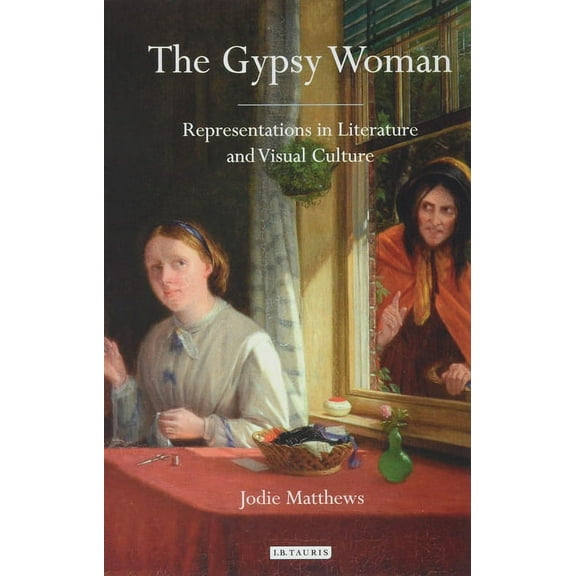 Library of Gender and Popular Culture The Gypsy Woman: Representations in Literature and Visual Culture, (Paperback)