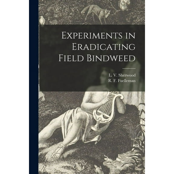 Experiments in Eradicating Field Bindweed, (Paperback)