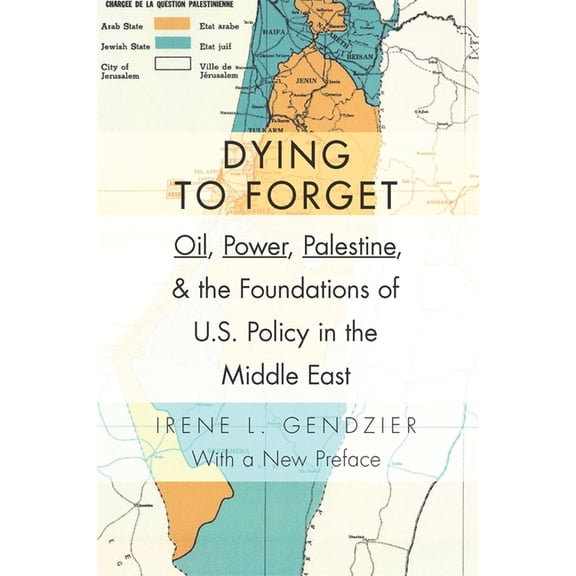 Dying to Forget: Oil, Power, Palestine, and the Foundations of U.S. Policy in the Middle East, (Paperback)