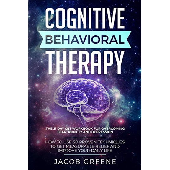 Pre-Owned Cognitive Behavioral Therapy : The 21 Day CBT Workbook for Overcoming Fear, Anxiety And Depression: How To Use 30 Proven Techniques To Get Measurable Relief and Improve Your Daily Paperback