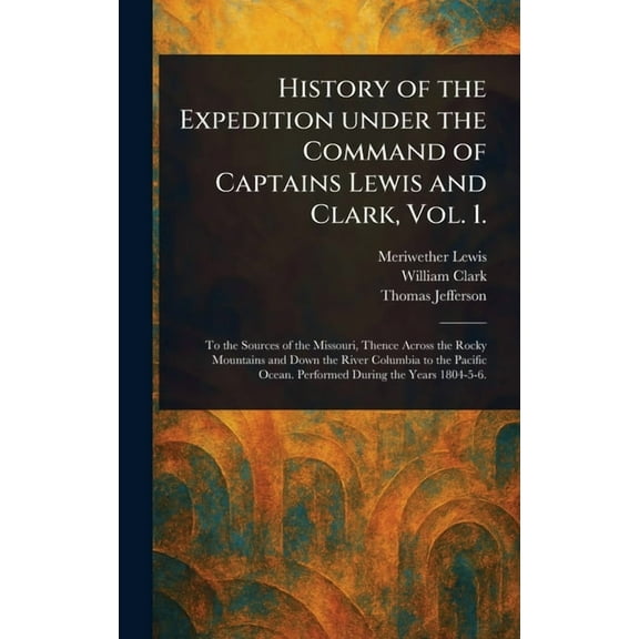 History of the Expedition Under the Command of Captains Lewis and Clark, Vol. 1., (Hardcover)