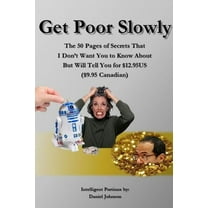 Get Poor Slowly: The 50 Pages of Secrets That I Don't Want You to Know About But Will Tell You for $12.95US ($9.95 , (Paperback)