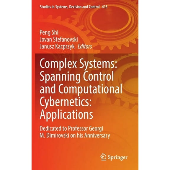 Studies in Systems, Decision and Control Complex Systems: Spanning Control and Computational Cybernetics: Applications: Dedicated to Professor Georgi M. Dimirovs, Book 415, (Hardcover)