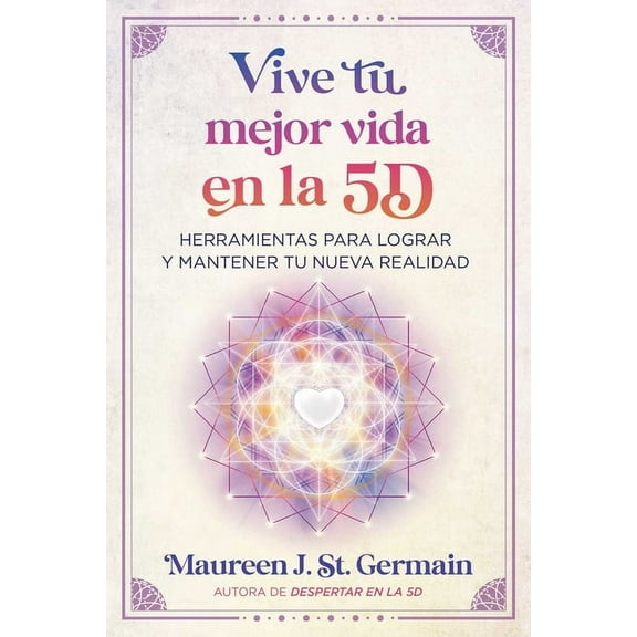 Vive Tu Mejor Vida En La 5d: Herramientas Para Lograr Y Mantener Tu Nueva Realidad, (Paperback)