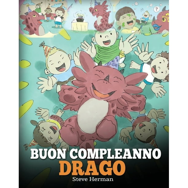 My Dragon Books Italiano Buon Compleanno Drago Happy Birthday Dragon Una Simpatica E Divertente Storia Per Bambini Per Insegnare Loro A Festeggiare I Compleanni Series 6 Paperback Walmart Com Walmart Com