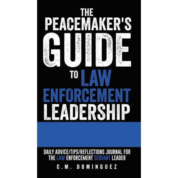 The Peacemaker's Guide to Law Enforcement Leadership: Daily Advice/Tips/Reflections Journal For the Law Enforcement Serv, (Hardcover)