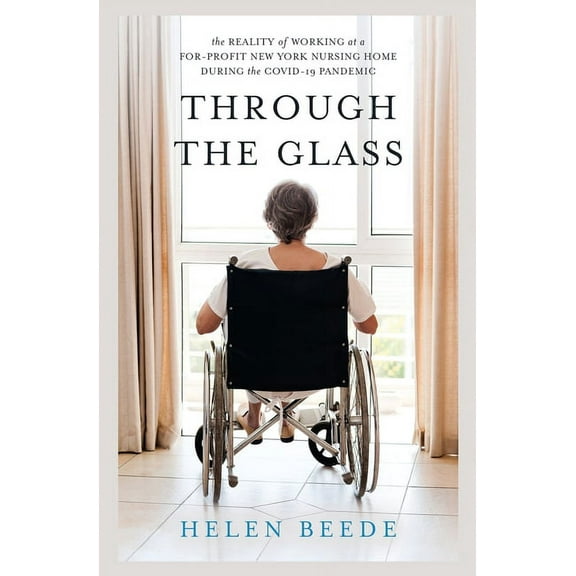 Through the Glass: The Reality of Working at a For-Profit New York Nursing Home During the COVID-19 Pandemic, (Paperback)