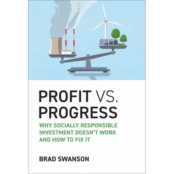 Profit vs. Progress: Why Socially Responsible Investment Doesn't Work and How to Fix It, (Hardcover)