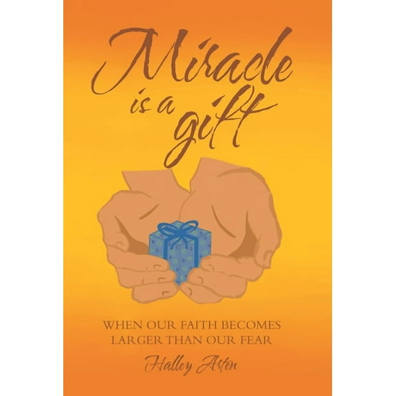 Miracle Is a Gift: When Our Faith Becomes Larger Than Our Fear, (Hardcover)