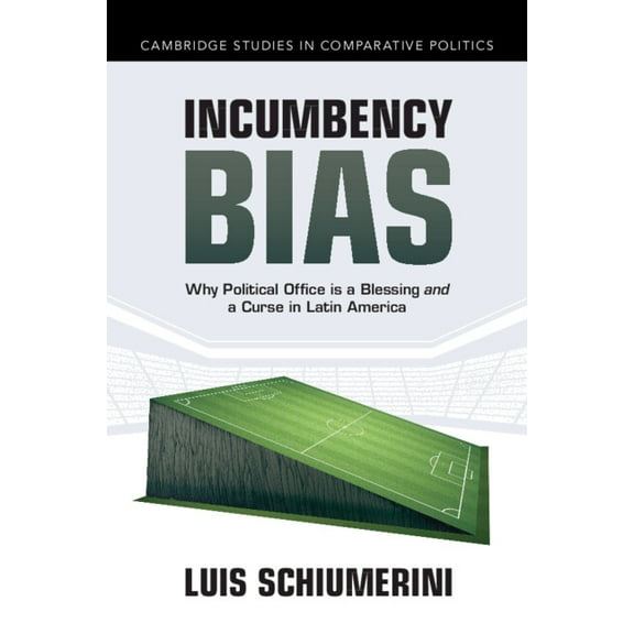 Cambridge Studies in Comparative Politic Incumbency Bias, (Hardcover)