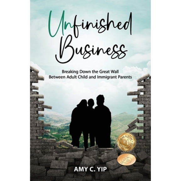Pre-Owned Unfinished Business: Breaking Down the Great Wall Between Adult Child and Immigrant Parents (Paperback) by Amy C Yip