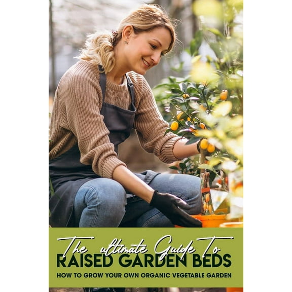 The Ultimate Guide To Raised Garden Beds (Paperback)