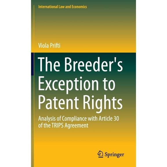 International Law and Economics The Breeder's Exception to Patent Rights: Analysis of Compliance with Article 30 of the Trips Agreement, (Hardcover)