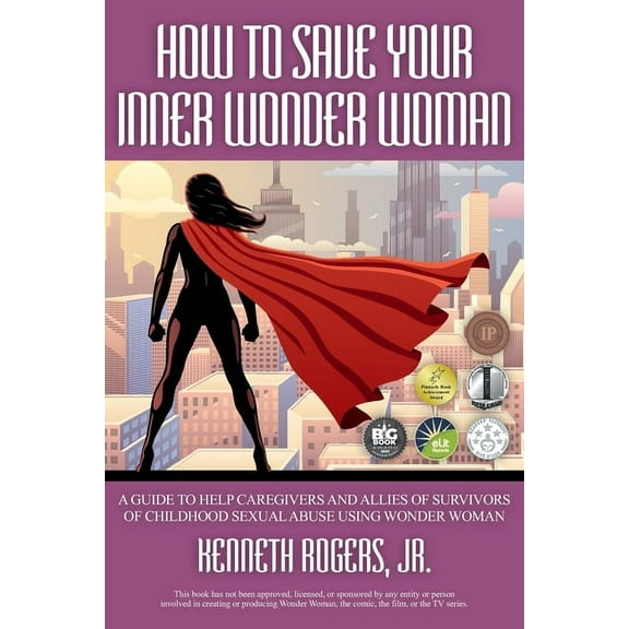 How to Save Your Inner Wonder Woman: A Guide to Help Caregivers and Allies of Survivors of Childhood Sexual Abuse Using Wonder Woman (Paperback)