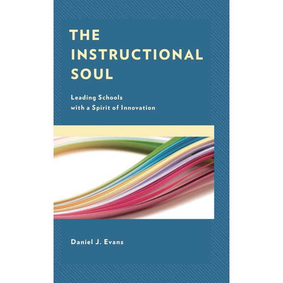 The Instructional Soul : Leading Schools with a Spirit of Innovation (Hardcover)