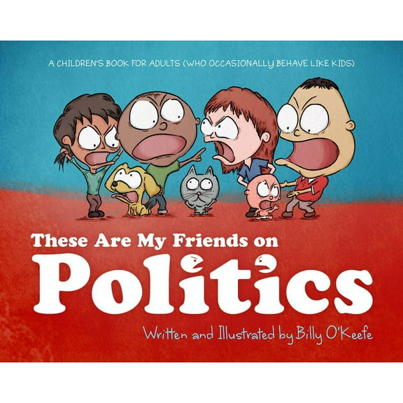 These Are My Friends on Politics: A Children's Book for Adults Who Occasionally Behave Like Kids, (Hardcover)