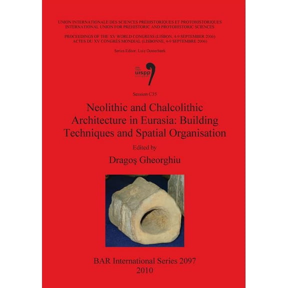 BAR International: Neolithic and Chalcolithic Architecture in Eurasia: Building Techniques and Spatial Organisation (Paperback)