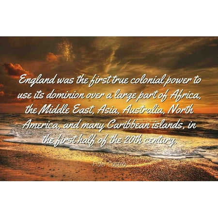 African Star Over Asia Fidel Castro - Famous Quotes Laminated POSTER PRINT 24x20 - England was the first true colonial power to use its dominion over a large part of Africa, the Middle East, Asia, Australia, North America, ()