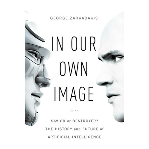 Pre-Owned In Our Own Image: Savior or Destroyer? the History and Future of Artificial Intelligence (Paperback) 1681773538 9781681773537