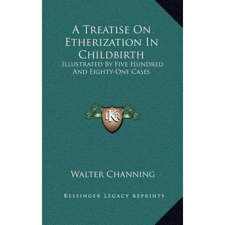 A Treatise On Etherization In Childbirth : Illustrated By Five Hundred And Eighty-One Cases (Hardcover)