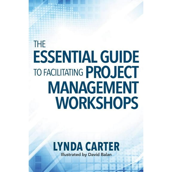The Essential Guide to Facilitating Project Management Workshops, (Paperback)