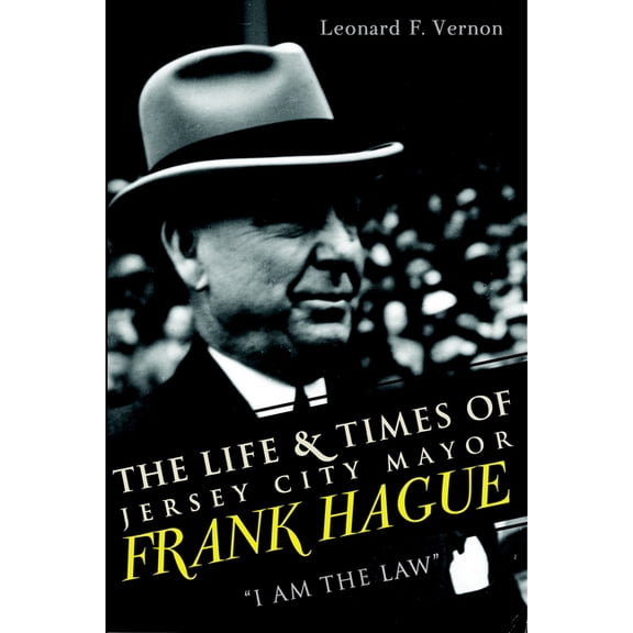 The Life & Times of Jersey City Mayor Frank Hague: I Am the Law, (Paperback)