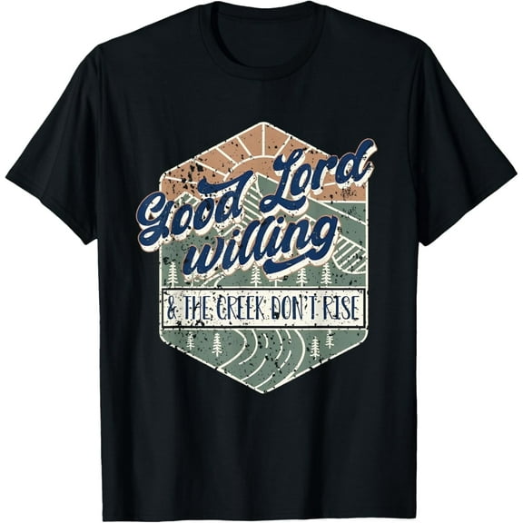 Good Lord Willing And The Creek Don't Rise T-Shirt