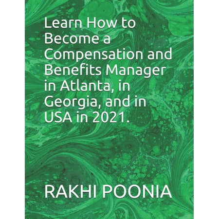 Learn How to Become a Compensation and Benefits Manager in Atlanta, in Georgia, and in USA in 2021. (Paperback)
