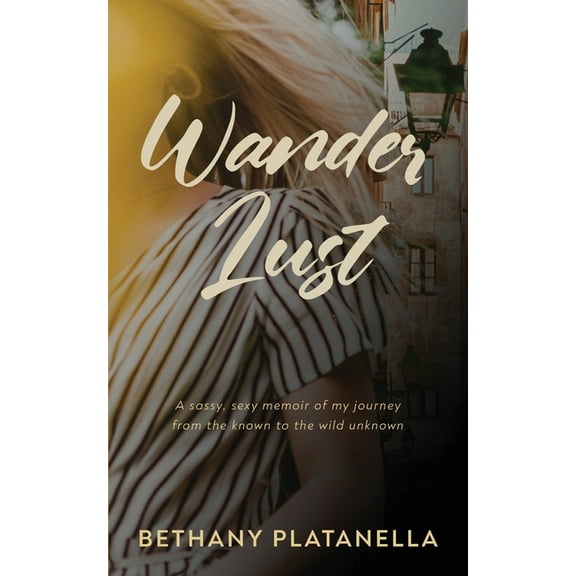 Wander Lust: A sassy, sexy memoir of my journey from the known to the wild unknown, (Paperback)