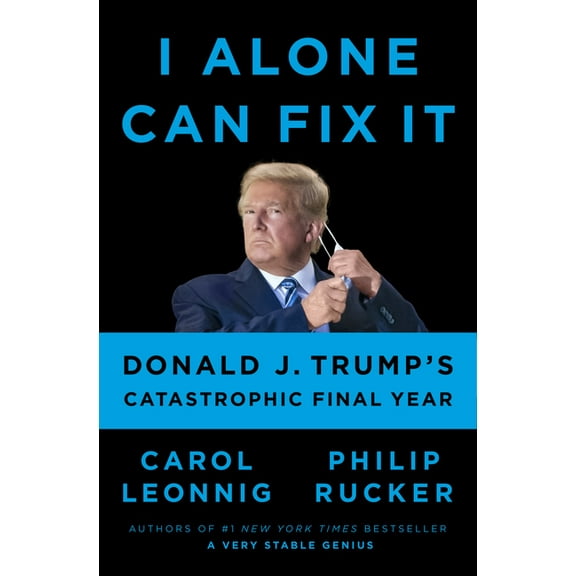 I Alone Can Fix It: Donald J. Trump's Catastrophic Final Year (Hardcover)
