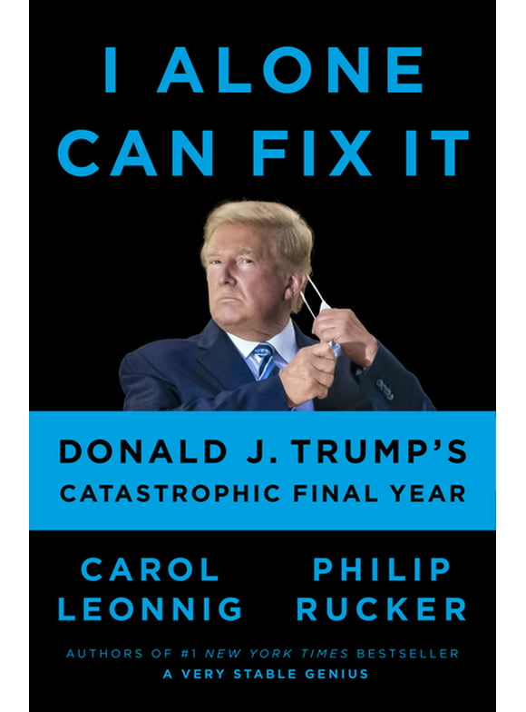 I Alone Can Fix It: Donald J. Trump's Catastrophic Final Year (Hardcover)