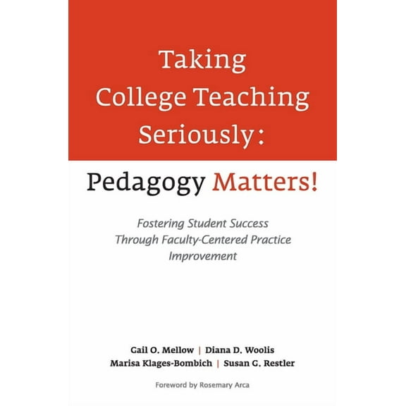 Taking College Teaching Seriously - Pedagogy Matters!: Fostering Student Success Through Faculty-Centered Practice Impro, (Paperback)
