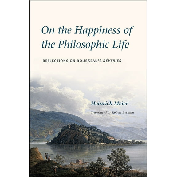 On the Happiness of the Philosophic Life: Reflections on Rousseau's Rêveries in Two Books, (Hardcover)